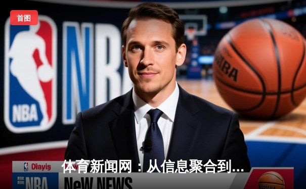 体育新闻网：从信息聚合到情感联结，现代体育传播的进击之路