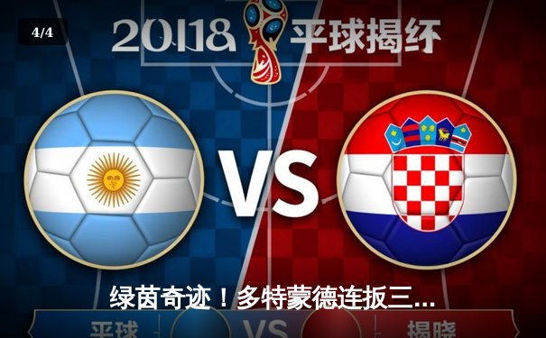 绿茵奇迹！多特蒙德连扳三球逆转晋级，罗伊斯替补建功泪别主场 - 4