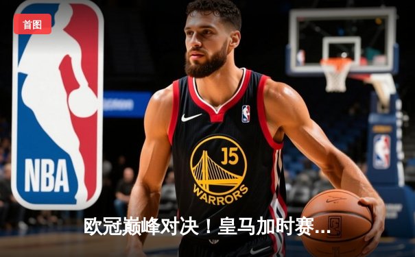 欧冠巅峰对决！皇马加时赛3-2逆转拜仁挺进决赛，维尼修斯双响立头功