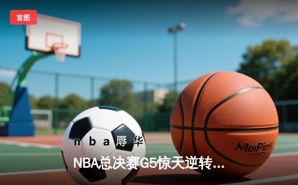 NBA总决赛G5惊天逆转！掘金客场力克热火 约基奇30+20+10创历史
