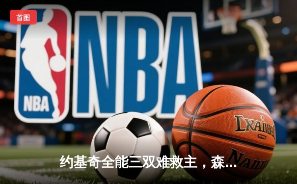 约基奇全能三双难救主，森林狼抢七大胜掘金挺进西决