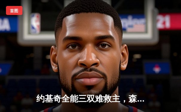 约基奇全能三双难救主，森林狼客场力克掘金抢七晋级西决