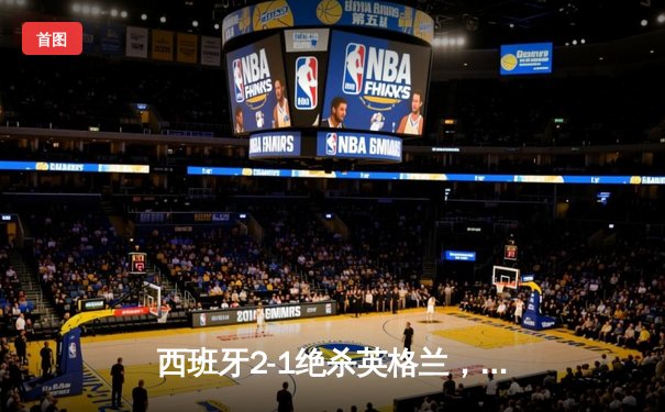 西班牙2-1绝杀英格兰，时隔12年再夺欧洲杯冠军