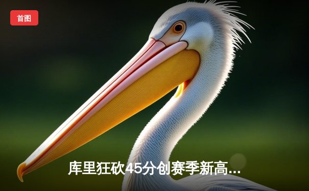 库里狂砍45分创赛季新高 勇士加时险胜凯尔特人延续主场不败