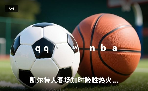 凯尔特人客场加时险胜热火 塔图姆31+13+6率队夺天王山 - 3