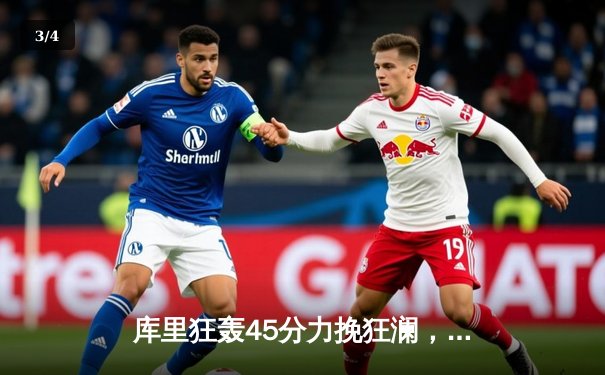 库里狂轰45分力挽狂澜，勇士加时险胜凯尔特人扳平总比分 - 3