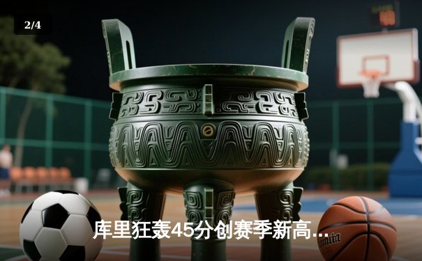 库里狂轰45分创赛季新高，勇士加时险胜凯尔特人延续主场不败金身 - 2