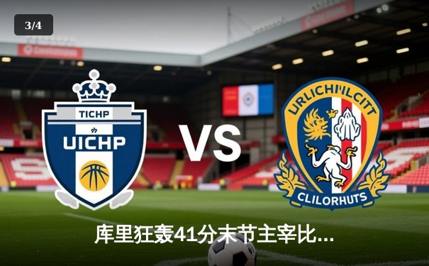 库里狂轰41分末节主宰比赛，勇士加时险胜绿军延续主场不败金身 - 3