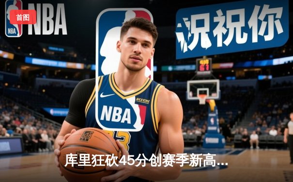 库里狂砍45分创赛季新高 勇士加时险胜凯尔特人迎六连胜