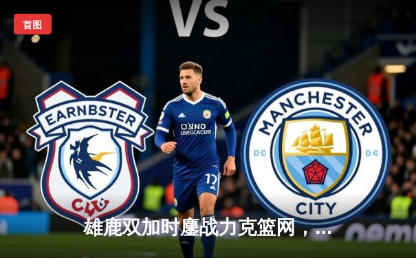 雄鹿双加时鏖战力克篮网，字母哥狂砍44分创赛季新高