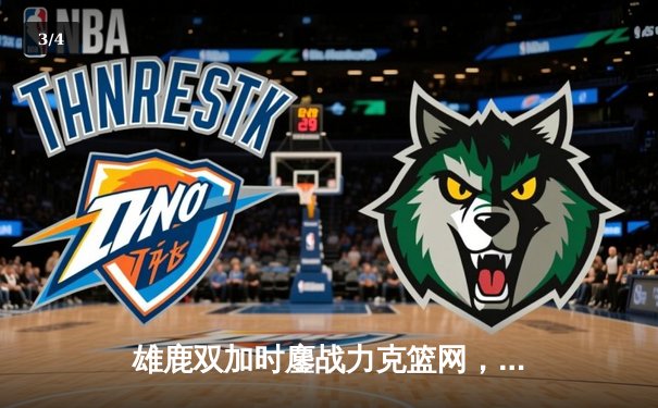 雄鹿双加时鏖战力克篮网，字母哥狂砍44分创赛季新高 - 3