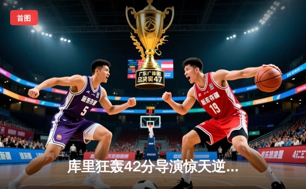 库里狂轰42分导演惊天逆转 勇士末节发力击退凯尔特人喜迎六连胜