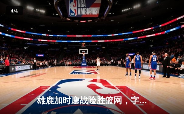雄鹿加时鏖战险胜篮网，字母哥44分14篮板制霸内线 - 4