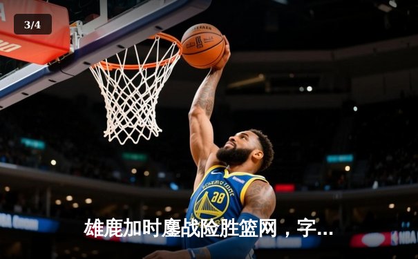 雄鹿加时鏖战险胜篮网，字母哥44分14篮板制霸内线 - 3